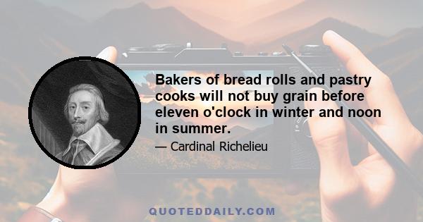 Bakers of bread rolls and pastry cooks will not buy grain before eleven o'clock in winter and noon in summer; bakers of large loaves will not buy grain before two o'clock. This will enable the people of the town to