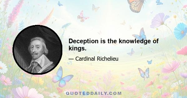 Deception is the knowledge of kings.