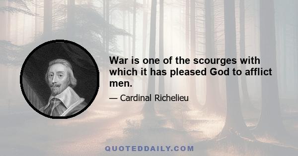 War is one of the scourges with which it has pleased God to afflict men.