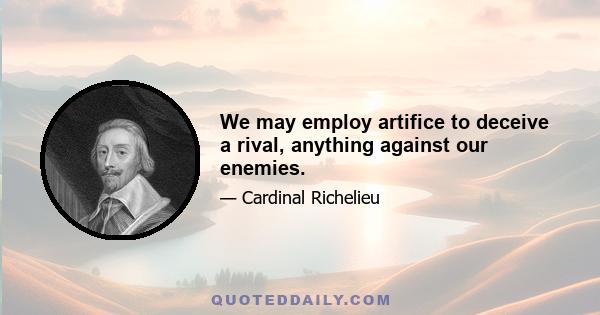 We may employ artifice to deceive a rival, anything against our enemies.