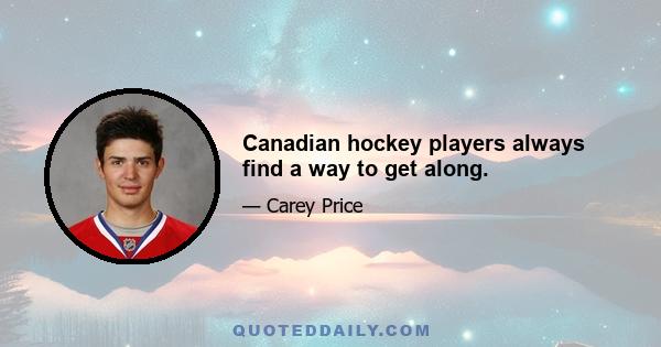 Canadian hockey players always find a way to get along.