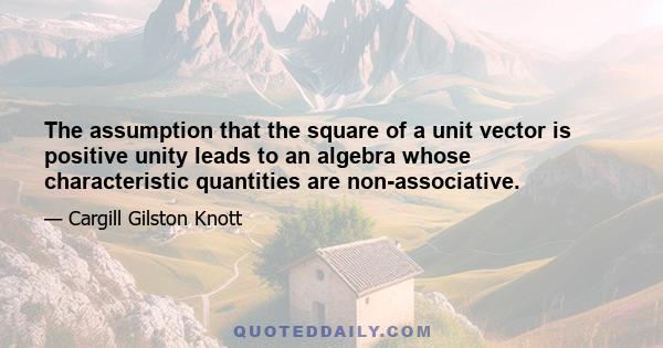 The assumption that the square of a unit vector is positive unity leads to an algebra whose characteristic quantities are non-associative.