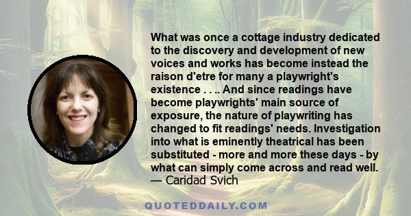 What was once a cottage industry dedicated to the discovery and development of new voices and works has become instead the raison d'etre for many a playwright's existence . . .. And since readings have become