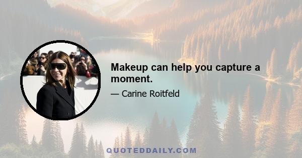 Makeup can help you capture a moment.