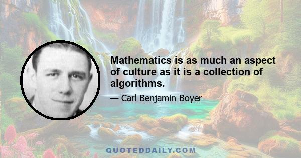 Mathematics is as much an aspect of culture as it is a collection of algorithms.