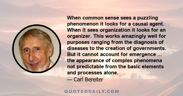 When common sense sees a puzzling phenomenon it looks for a causal agent. When it sees organization it looks for an organizer. This works amazingly well for purposes ranging from the diagnosis of diseases to the