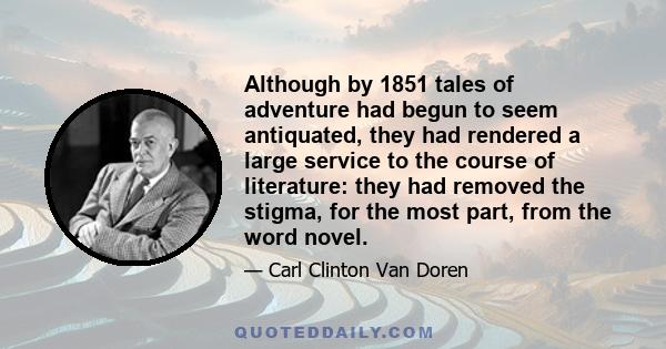 Although by 1851 tales of adventure had begun to seem antiquated, they had rendered a large service to the course of literature: they had removed the stigma, for the most part, from the word novel.