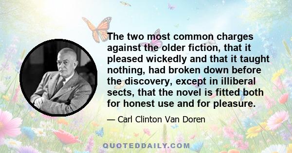 The two most common charges against the older fiction, that it pleased wickedly and that it taught nothing, had broken down before the discovery, except in illiberal sects, that the novel is fitted both for honest use