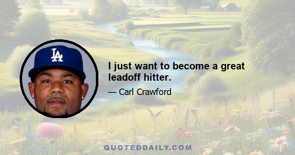 I just want to become a great leadoff hitter.