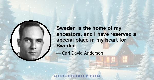 Sweden is the home of my ancestors, and I have reserved a special place in my heart for Sweden.