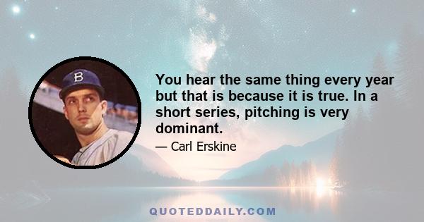 You hear the same thing every year but that is because it is true. In a short series, pitching is very dominant.