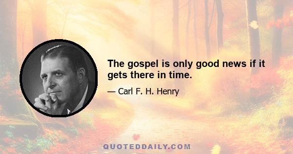 The gospel is only good news if it gets there in time.