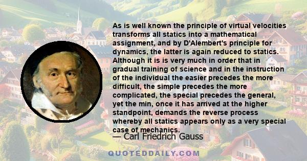 As is well known the principle of virtual velocities transforms all statics into a mathematical assignment, and by D'Alembert's principle for dynamics, the latter is again reduced to statics. Although it is is very much 