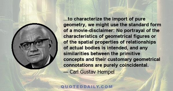 ...to characterize the import of pure geometry, we might use the standard form of a movie-disclaimer: No portrayal of the characteristics of geometrical figures or of the spatial properties of relationships of actual