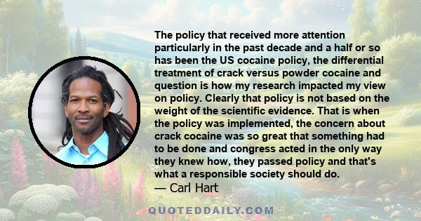 The policy that received more attention particularly in the past decade and a half or so has been the US cocaine policy, the differential treatment of crack versus powder cocaine and question is how my research impacted 