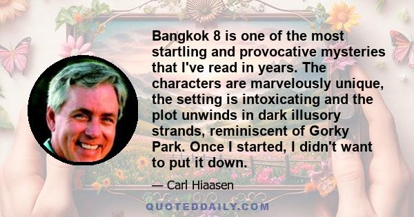 Bangkok 8 is one of the most startling and provocative mysteries that I've read in years. The characters are marvelously unique, the setting is intoxicating and the plot unwinds in dark illusory strands, reminiscent of