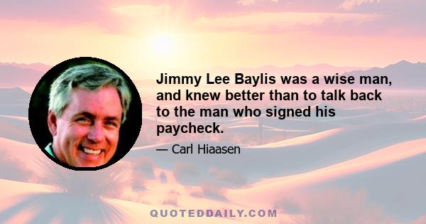 Jimmy Lee Baylis was a wise man, and knew better than to talk back to the man who signed his paycheck.