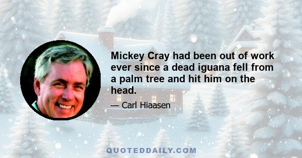 Mickey Cray had been out of work ever since a dead iguana fell from a palm tree and hit him on the head.