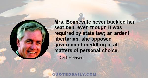 Mrs. Bonneville never buckled her seat belt, even though it was required by state law; an ardent libertarian, she opposed government meddling in all matters of personal choice.