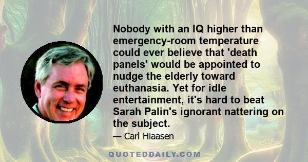 Nobody with an IQ higher than emergency-room temperature could ever believe that 'death panels' would be appointed to nudge the elderly toward euthanasia. Yet for idle entertainment, it's hard to beat Sarah Palin's