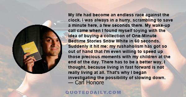 My life had become an endless race against the clock. I was always in a hurry, scrambling to save a minute here, a few seconds there. My wake-up call came when I found myself toying with the idea of buying a collection