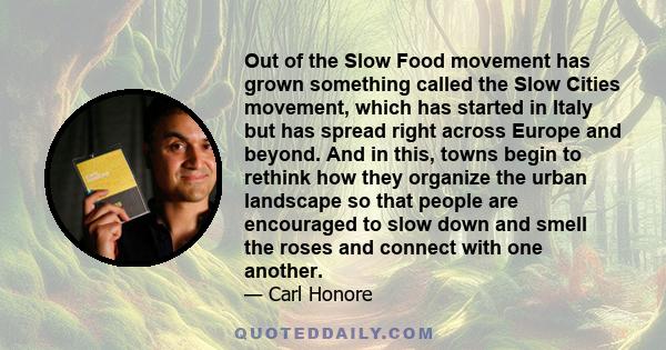 Out of the Slow Food movement has grown something called the Slow Cities movement, which has started in Italy but has spread right across Europe and beyond. And in this, towns begin to rethink how they organize the