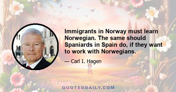 Immigrants in Norway must learn Norwegian. The same should Spaniards in Spain do, if they want to work with Norwegians.