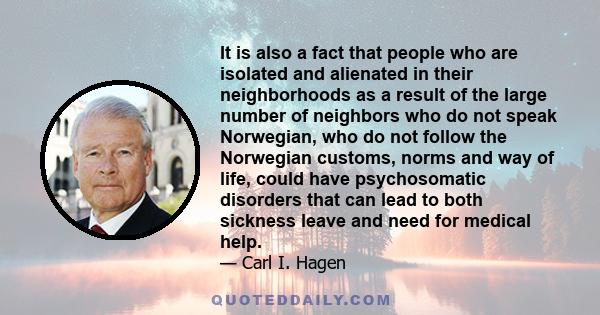 It is also a fact that people who are isolated and alienated in their neighborhoods as a result of the large number of neighbors who do not speak Norwegian, who do not follow the Norwegian customs, norms and way of