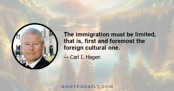 The immigration must be limited, that is, first and foremost the foreign cultural one.