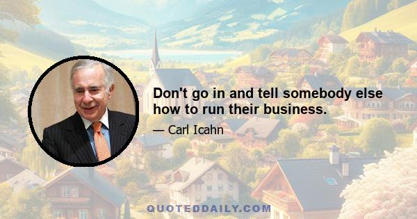 Don't go in and tell somebody else how to run their business.