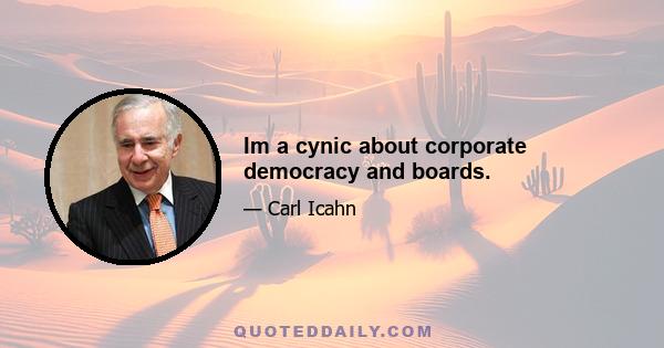 Im a cynic about corporate democracy and boards.