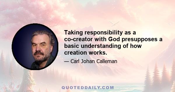 Taking responsibility as a co-creator with God presupposes a basic understanding of how creation works.