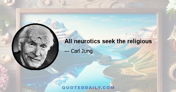 All neurotics seek the religious