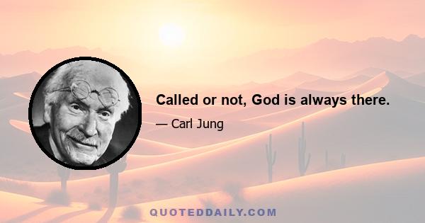 Called or not, God is always there.