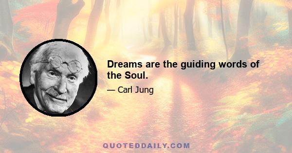 Dreams are the guiding words of the Soul.