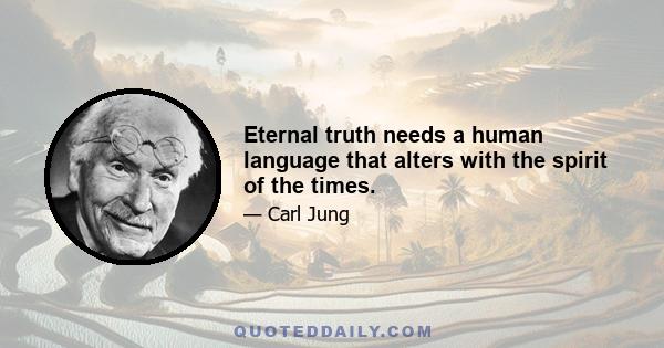 Eternal truth needs a human language that alters with the spirit of the times.