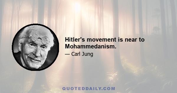 Hitler's movement is near to Mohammedanism.