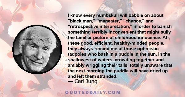 I know every numbskull will babble on about black man, maneater, chance, and retrospective interpretation, in order to banish something terribly inconvenient that might sully the familiar picture of childhood innocence. 