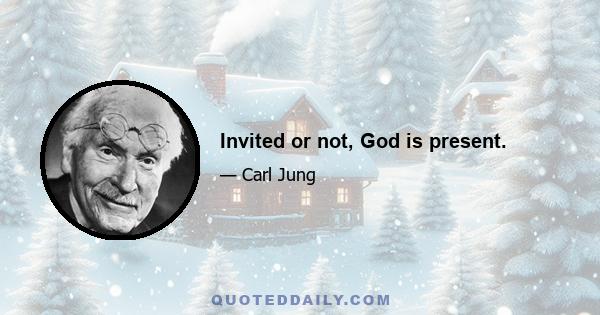 Invited or not, God is present.