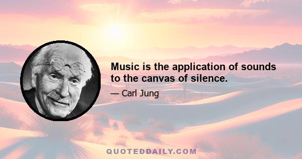 Music is the application of sounds to the canvas of silence.