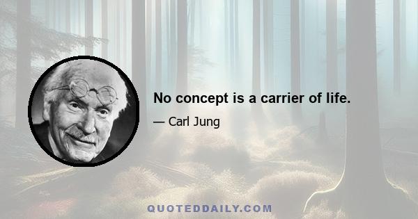 No concept is a carrier of life.