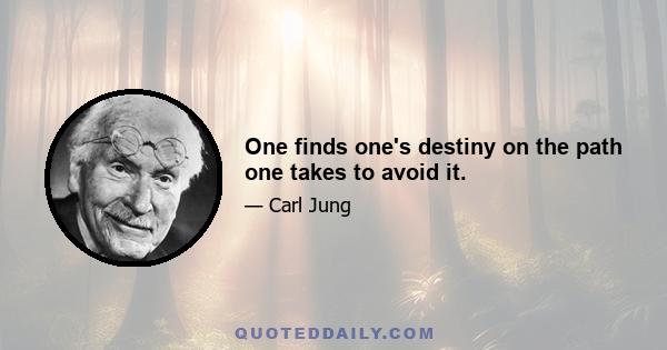 One finds one's destiny on the path one takes to avoid it.