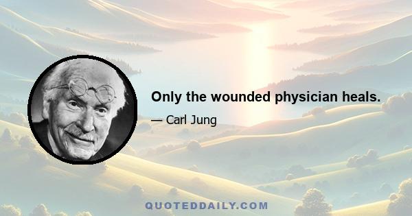 Only the wounded physician heals.