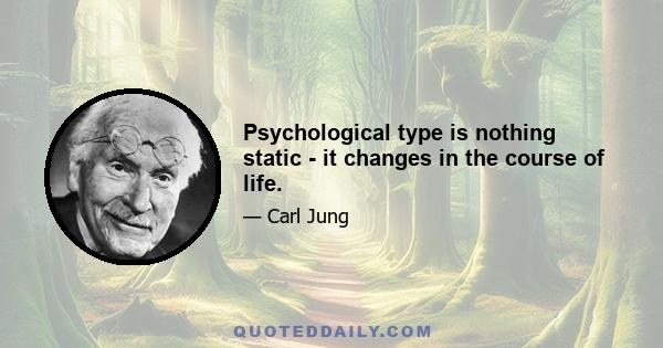 Psychological type is nothing static - it changes in the course of life.