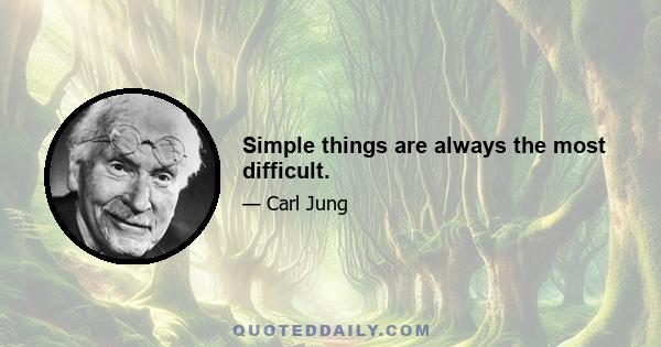 Simple things are always the most difficult.