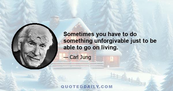 Sometimes you have to do something unforgivable just to be able to go on living.