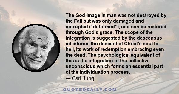 The God-image in man was not destroyed by the Fall but was only damaged and corrupted (“deformed”), and can be restored through God's grace. The scope of the integration is suggested by the descensus ad inferos, the