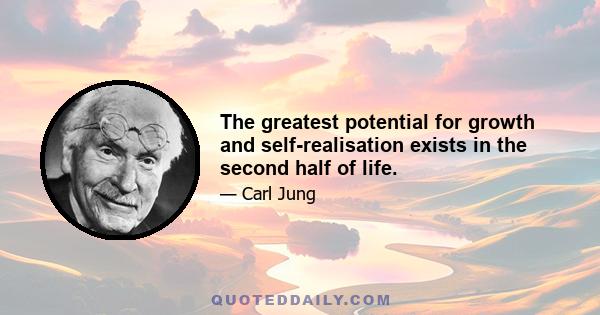 The greatest potential for growth and self-realisation exists in the second half of life.