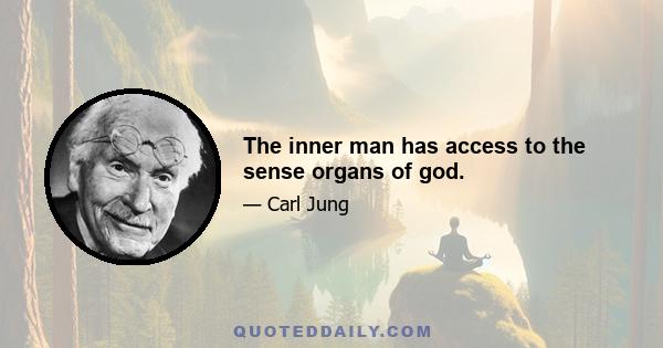 The inner man has access to the sense organs of god.