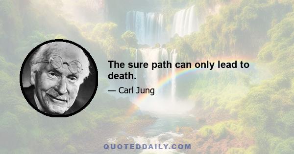 The sure path can only lead to death.